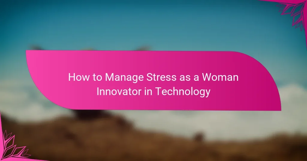 How to Manage Stress as a Woman Innovator in Technology