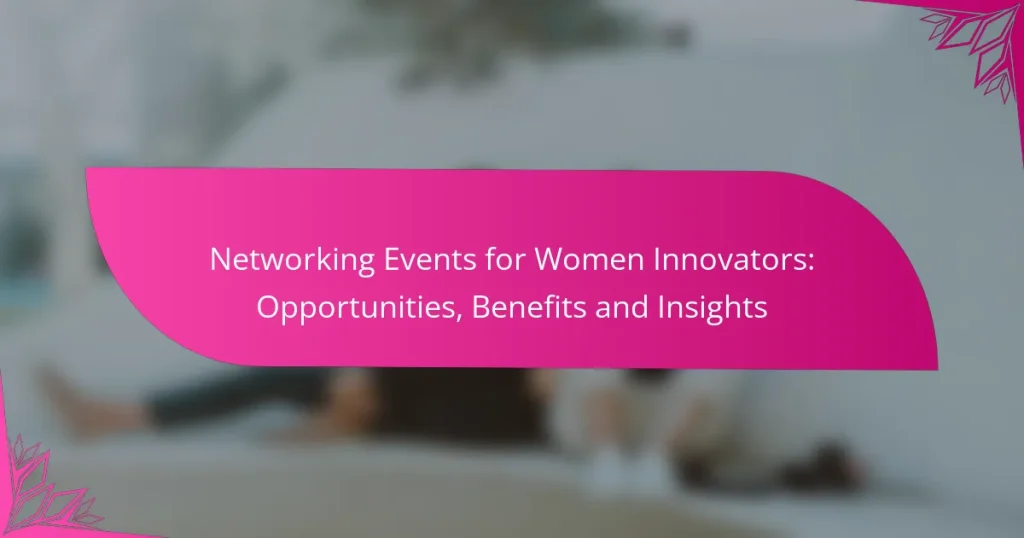 Networking Events for Women Innovators: Opportunities, Benefits and Insights