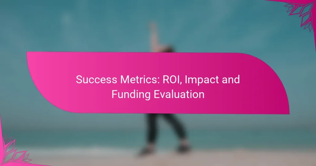 Success Metrics: ROI, Impact and Funding Evaluation