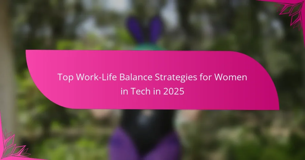Top Work-Life Balance Strategies for Women in Tech in 2025