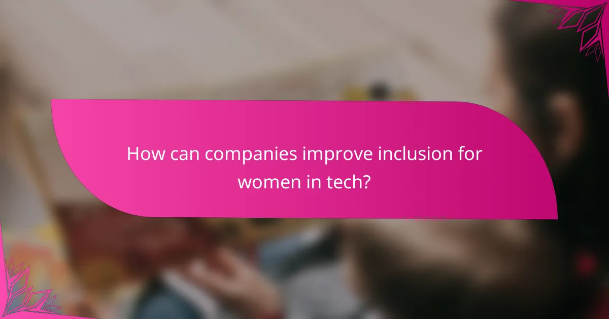 How can companies improve inclusion for women in tech?