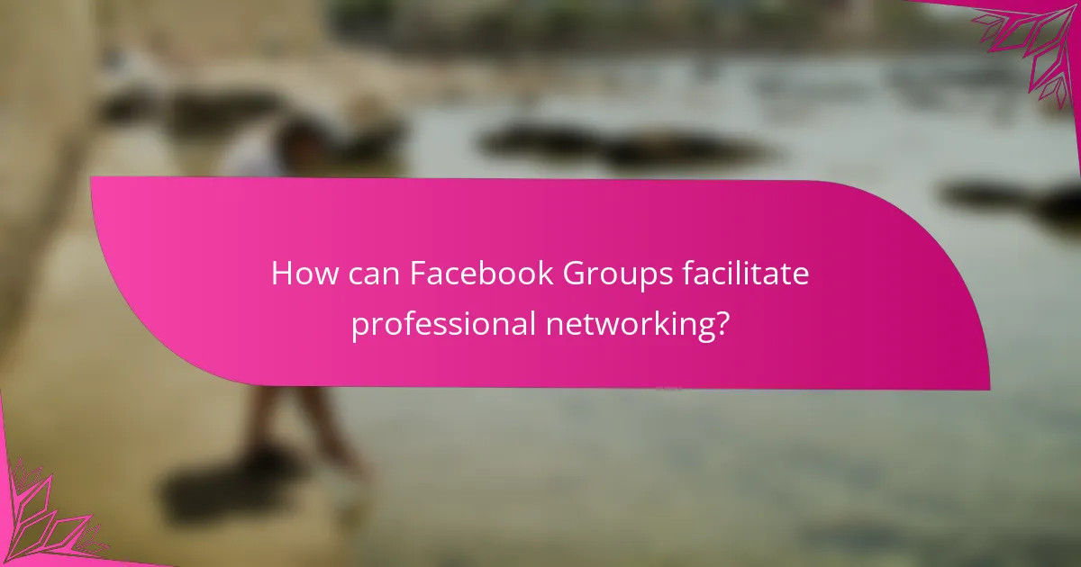 How can Facebook Groups facilitate professional networking?