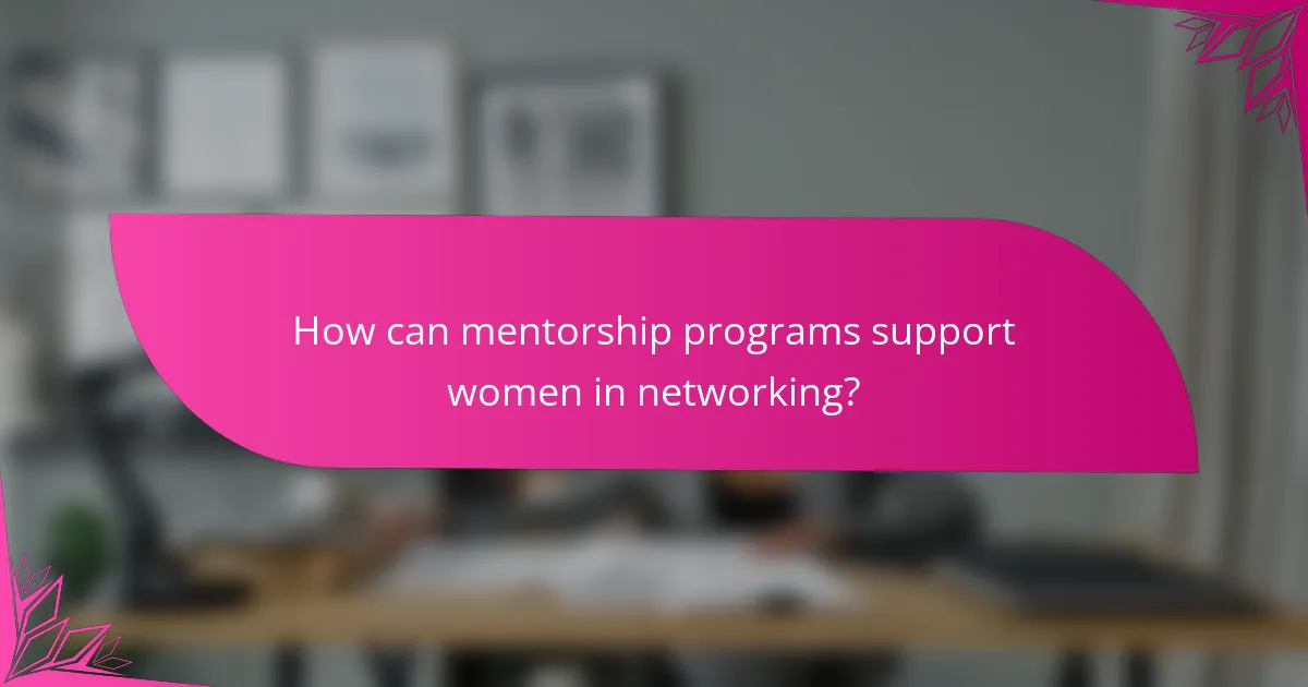 How can mentorship programs support women in networking?