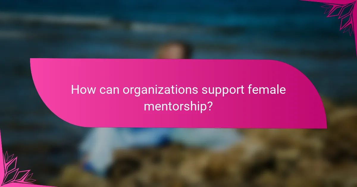 How can organizations support female mentorship?