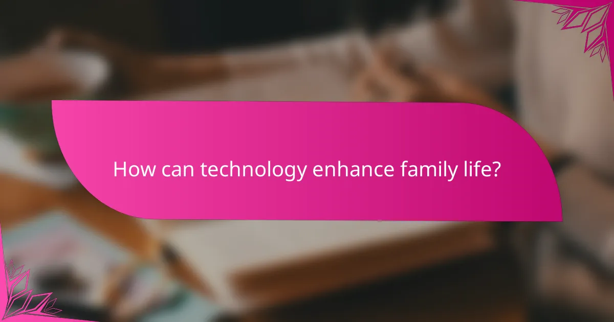 How can technology enhance family life?