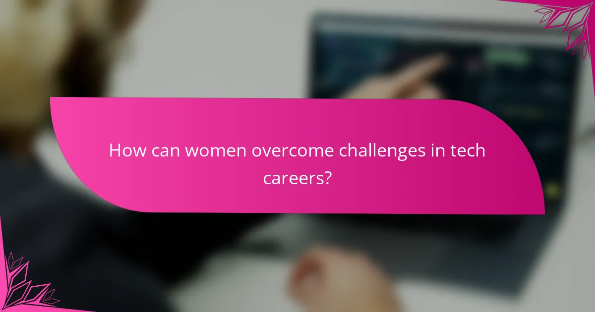 How can women overcome challenges in tech careers?