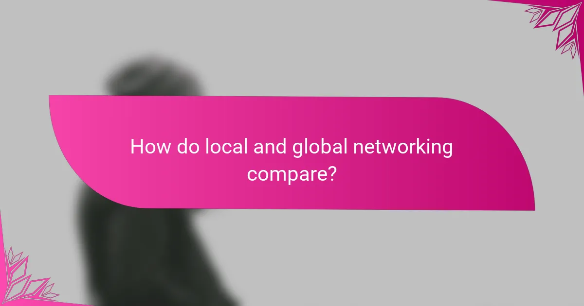How do local and global networking compare?