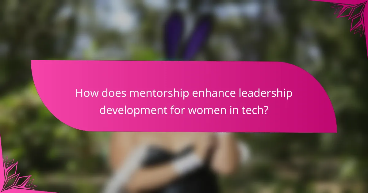 How does mentorship enhance leadership development for women in tech?