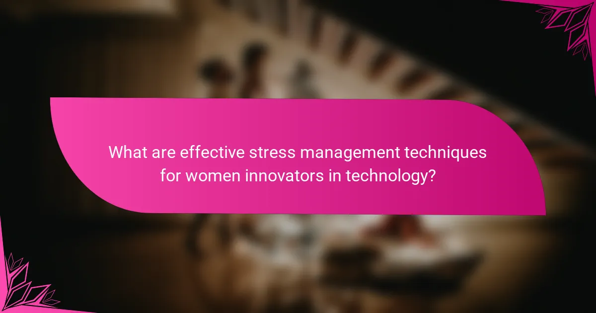 What are effective stress management techniques for women innovators in technology?