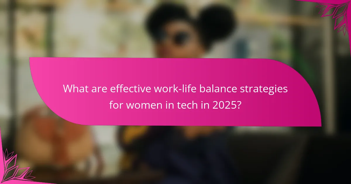 What are effective work-life balance strategies for women in tech in 2025?