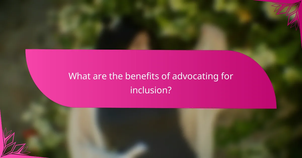 What are the benefits of advocating for inclusion?