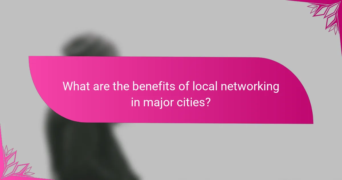 What are the benefits of local networking in major cities?