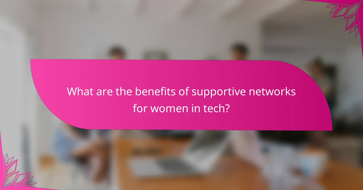 What are the benefits of supportive networks for women in tech?