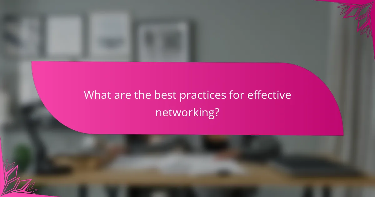 What are the best practices for effective networking?
