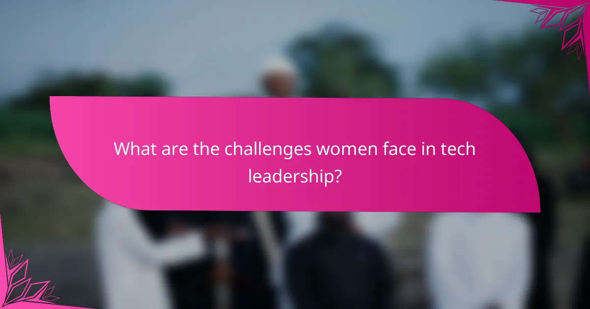 What are the challenges women face in tech leadership?