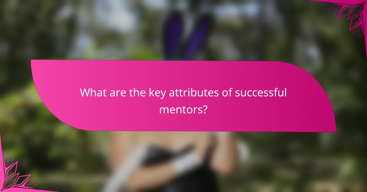 What are the key attributes of successful mentors?