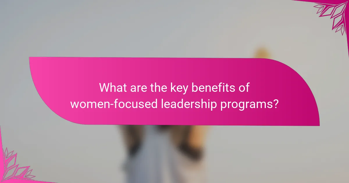 What are the key benefits of women-focused leadership programs?