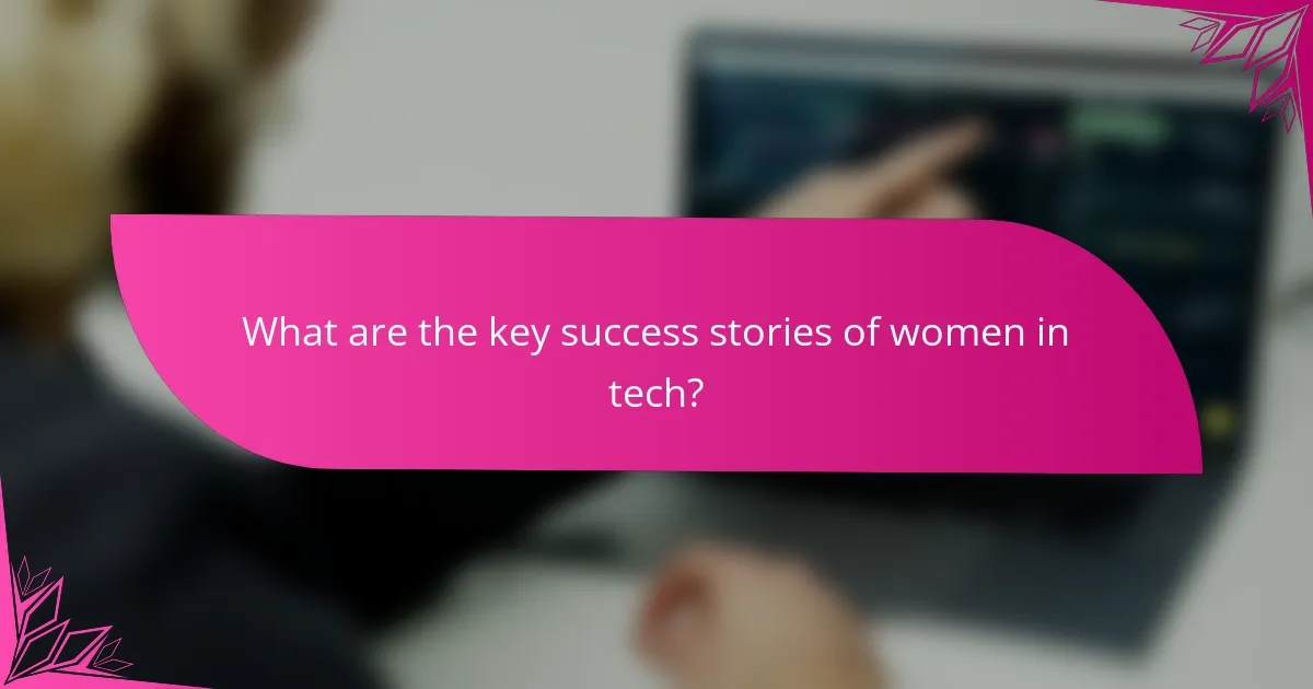 What are the key success stories of women in tech?