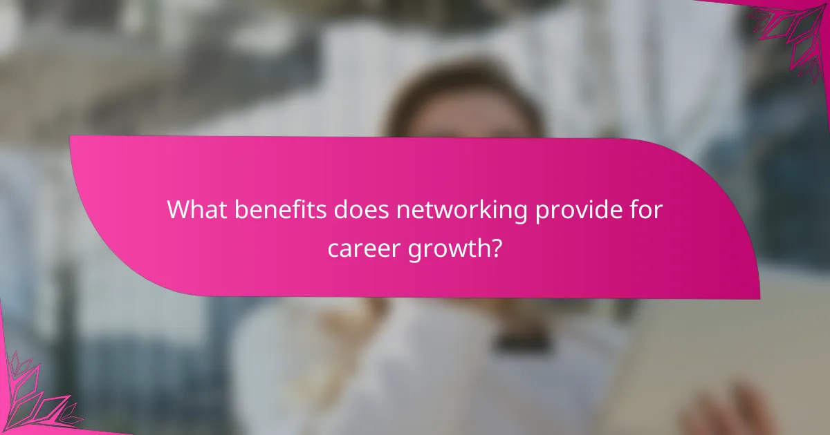 What benefits does networking provide for career growth?