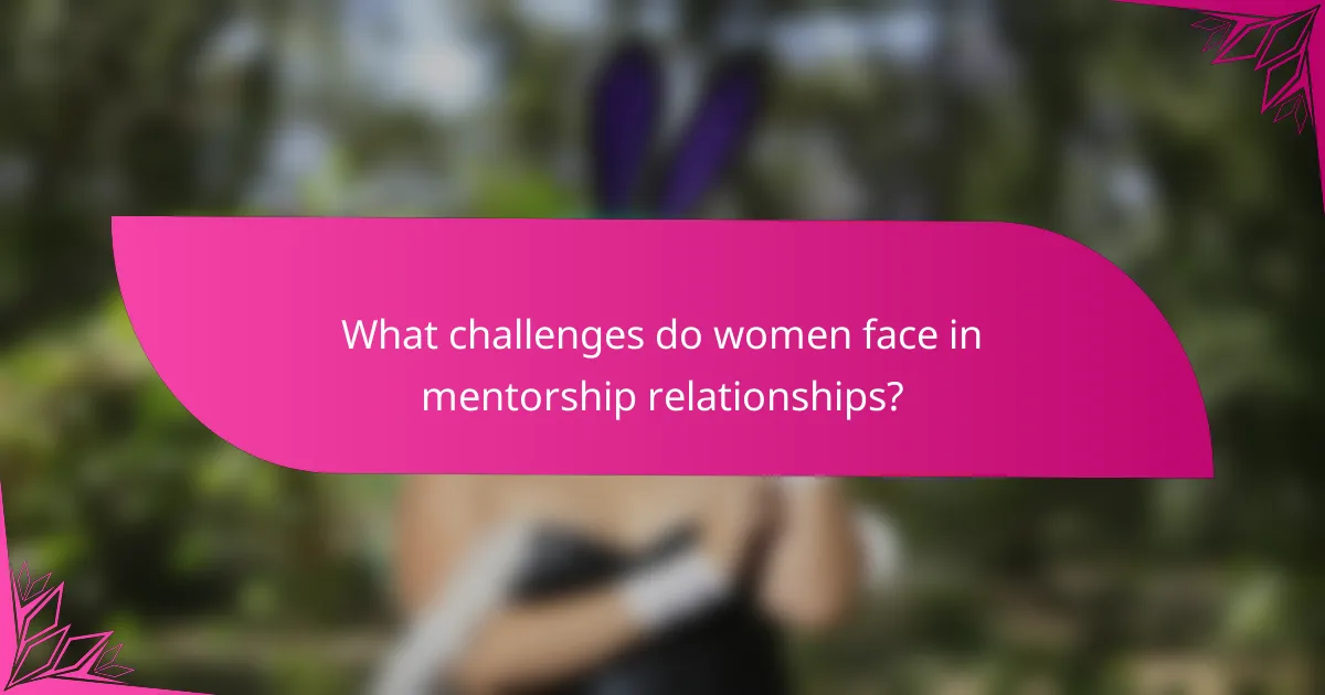 What challenges do women face in mentorship relationships?