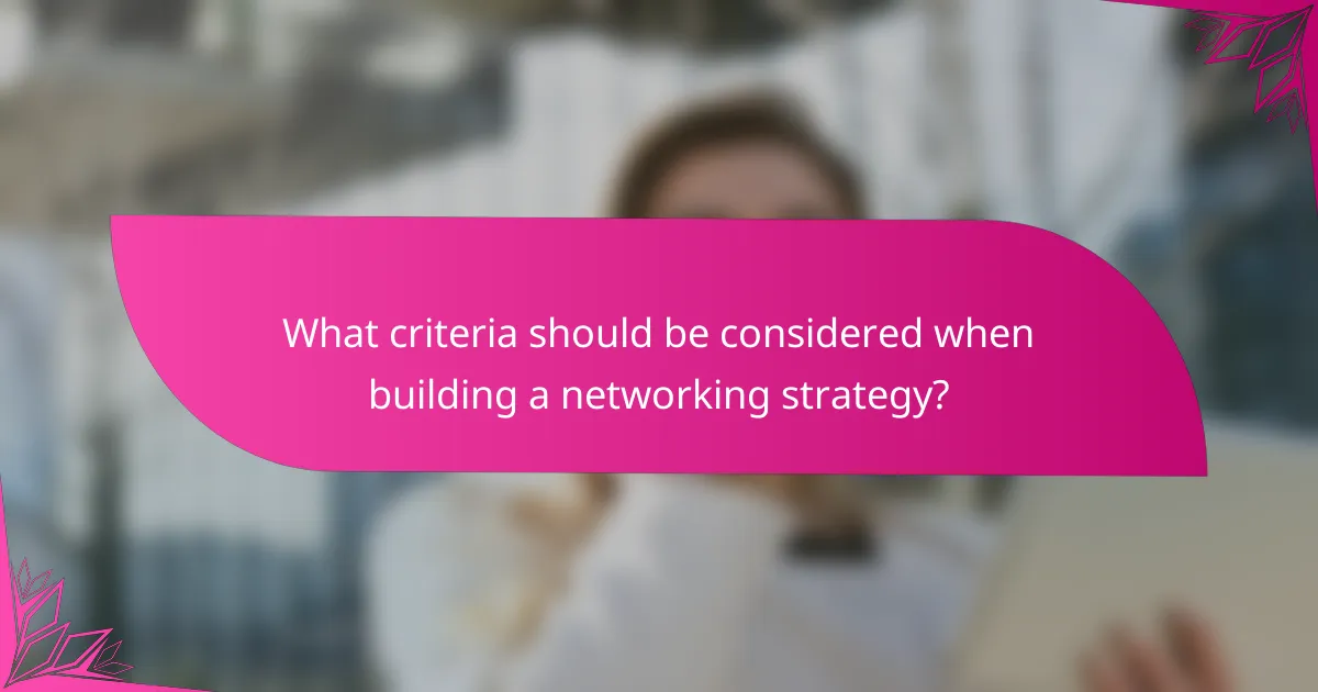 What criteria should be considered when building a networking strategy?