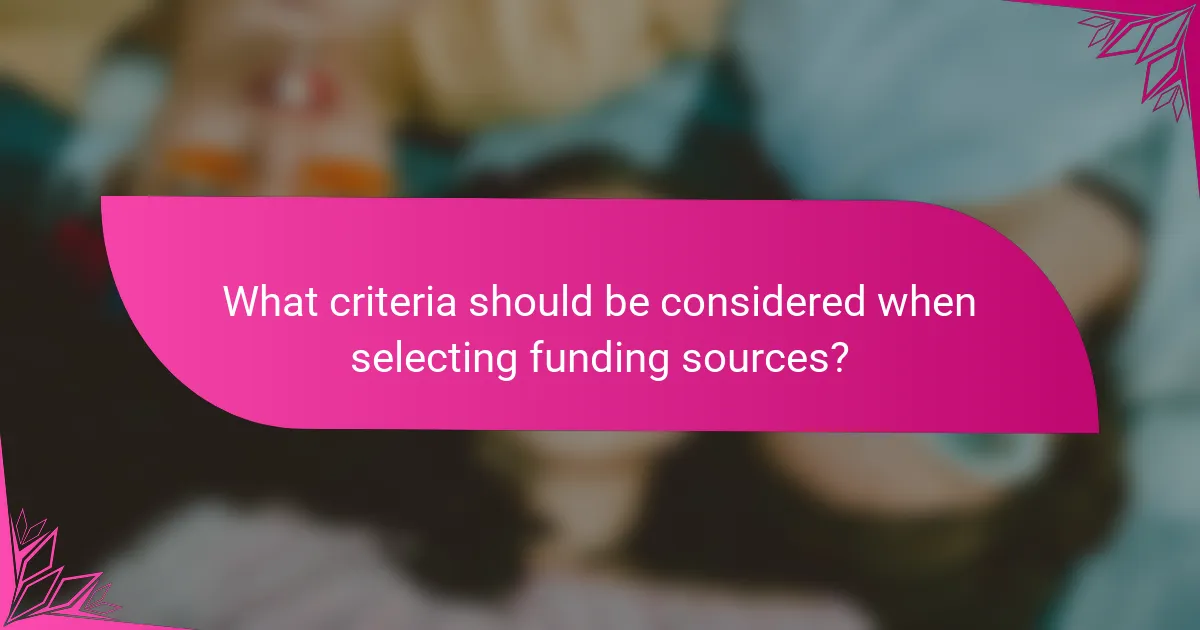 What criteria should be considered when selecting funding sources?