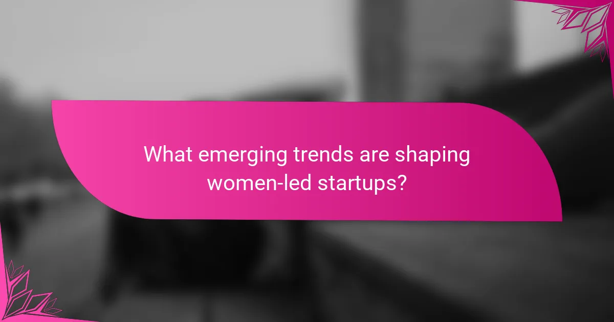 What emerging trends are shaping women-led startups?
