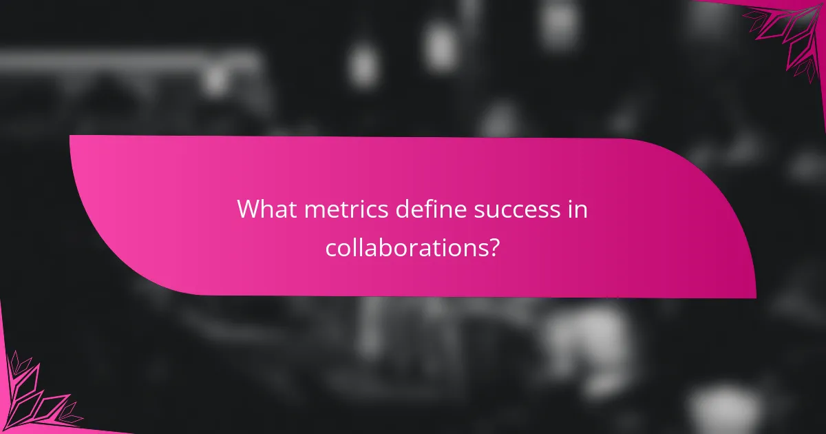 What metrics define success in collaborations?
