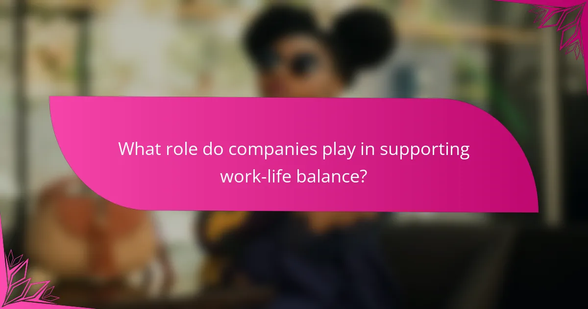 What role do companies play in supporting work-life balance?