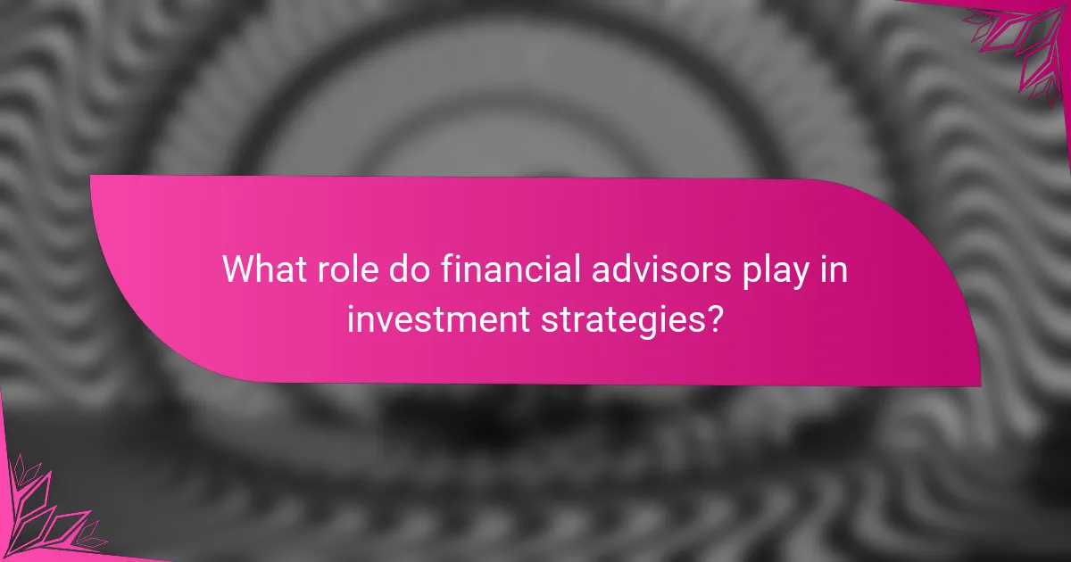 What role do financial advisors play in investment strategies?
