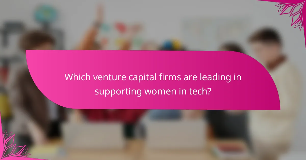 Which venture capital firms are leading in supporting women in tech?
